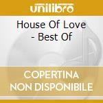 House Of Love - Best Of cd musicale di HOUSE OF LOVE