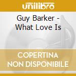 Guy Barker - What Love Is cd musicale di BARKER GUY
