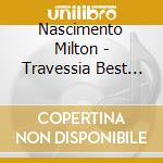Nascimento Milton - Travessia Best Of cd musicale di NASCIMENTO MILTON