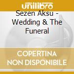 Sezen Aksu - Wedding & The Funeral cd musicale di AKSU SEZEN