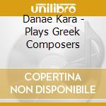 Danae Kara - Plays Greek Composers cd