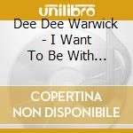 Dee Dee Warwick - I Want To Be With You: Mercury Blue Rock Sessions cd musicale di Dee Dee Warwick