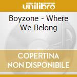 Boyzone - Where We Belong cd musicale di Boyzone
