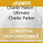 Charlie Parker - Ultimate Charlie Parker cd