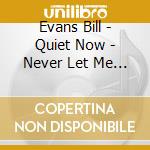 Evans Bill - Quiet Now - Never Let Me Go cd
