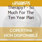 Therapy? - So Much For The Ten Year Plan cd