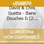 David & Chris Guetta - Bains Douches Ii (2 Cd) cd
