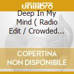 Deep In My Mind ( Radio Edit / Crowded Mind Mix / Unplugged / Crowded Mind Mix Instrumental ) cd musicale di Terminal Video