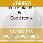 You Make Me Feel Good-remix cd