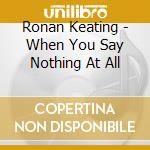 Ronan Keating - When You Say Nothing At All cd musicale di KEATING RONAN