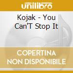 Kojak - You Can'T Stop It cd musicale di Kojak