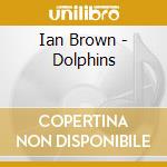 Ian Brown - Dolphins cd musicale di Ian Brown