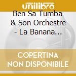 Ben Sa Tumba & Son Orchestre - La Banana (El Unico Fruto Del Amor) cd