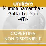 Mumba Samantha - Gotta Tell You -4Tr- cd musicale di MUMBA SAMANTHA