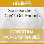 Soulsearcher - Can'T Get Enough cd musicale di Soulsearcher