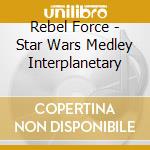 Rebel Force - Star Wars Medley Interplanetary cd musicale di Rebel Force