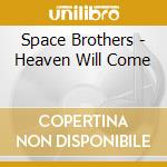 Space Brothers - Heaven Will Come cd musicale di Space Brothers