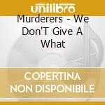 Murderers - We Don'T Give A What cd
