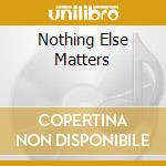 Nothing Else Matters cd