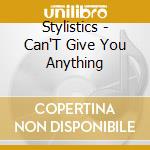 Stylistics - Can'T Give You Anything cd musicale di Stylistics