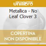 Metallica - No Leaf Clover 3 cd musicale di METALLICA