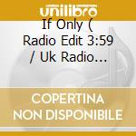 If Only ( Radio Edit 3:59 / Uk Radio Mix 4:04 / Jfp Club Mix 5:58 / Video ) cd musicale di HANSON
