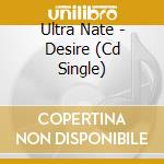 Ultra Nate - Desire (Cd Single) cd musicale di Ultra Nate