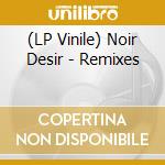(LP Vinile) Noir Desir - Remixes vinile