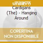 Cardigans (The) - Hanging Around cd