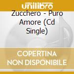 Zucchero - Puro Amore (Cd Single) cd musicale di Zucchero