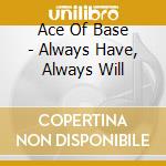 Ace Of Base - Always Have, Always Will cd musicale di Ace Of Base