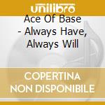 Ace Of Base - Always Have, Always Will cd