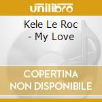 Kele Le Roc - My Love cd musicale di Kele Le Roc