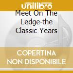 Meet On The Ledge-the Classic Years cd