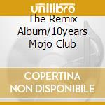 The Remix Album/10years Mojo Club cd