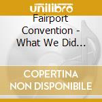 Fairport Convention - What We Did On Our Holidays cd musicale di Fairport Convention