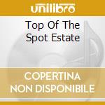 Top Of The Spot Estate cd