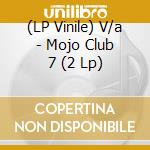 (LP Vinile) V/a - Mojo Club 7 (2 Lp) lp vinile