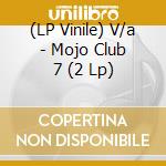 (LP Vinile) V/a - Mojo Club 7 (2 Lp) vinile