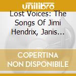 Lost Voices: The Songs Of Jimi Hendrix, Janis Joplin & Jim Morrison / Various cd musicale