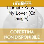 Ultimate Kaos - My Lover (Cd Single) cd
