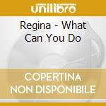 Regina - What Can You Do cd musicale di Regina