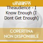 Theaudience - I Know Enough (I Dont Get Enough) cd musicale di Theaudience