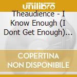 Theaudience - I Know Enough (I Dont Get Enough) [Cd 2 cd musicale di Theaudience