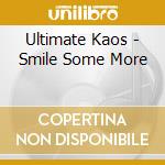 Ultimate Kaos - Smile Some More cd