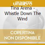 Tina Arena - Whistle Down The Wind cd