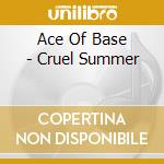 Ace Of Base - Cruel Summer cd musicale di Ace Of Base