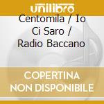 Centomila / Io Ci Saro / Radio Baccano cd musicale di NANNINI GIANNA
