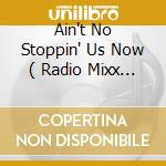 Ain't No Stoppin' Us Now ( Radio Mixx / Ilya's Disko Mixx/ Phreakmachine's Vocal Mixx / Original Mix cd