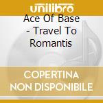Ace Of Base - Travel To Romantis cd